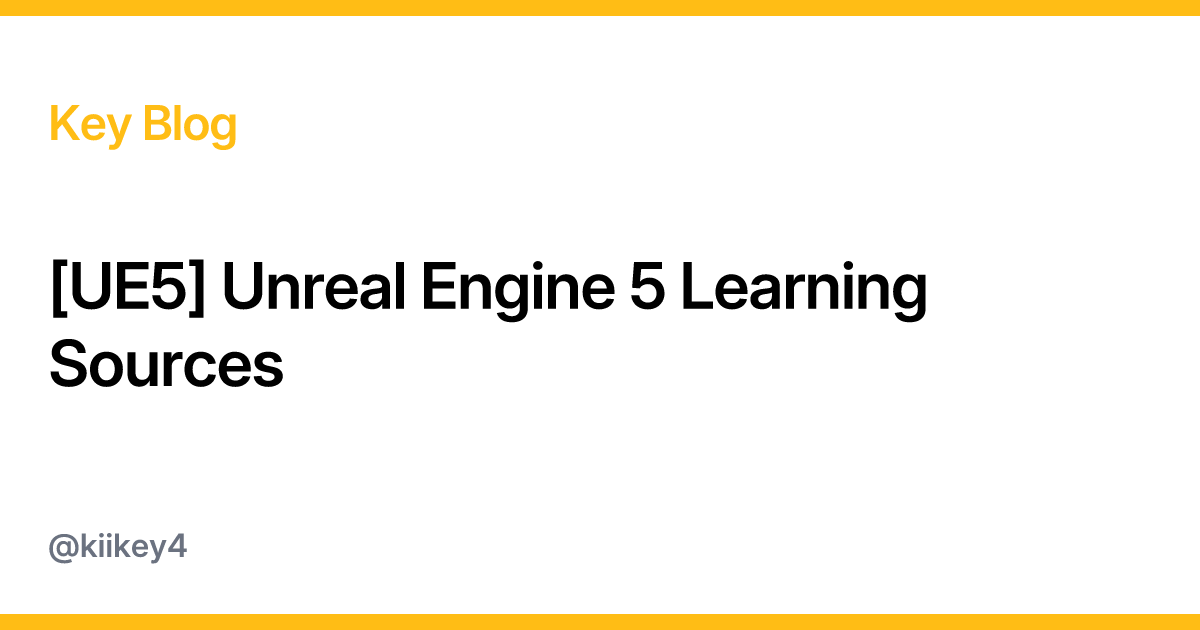 [UE5] Unreal Engine 5 Learning Sources - Key Blog